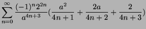 $\displaystyle \sum_{n=0}^{\infty}{
\frac{(-1)^n 2^{2n}}{a^{4n+3}} ( \frac{a^2}{4n+1} + \frac{2a}{4n+2} +
\frac{2}{4n+3} )}$